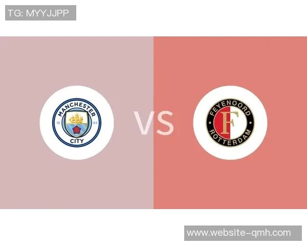 费耶诺德与曼城对决分析双方战术特点及胜负预测